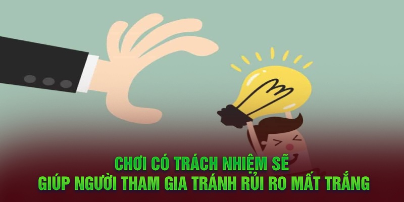 Chơi có trách nhiệm sẽ giúp người tham gai tránh rủi do mất trắng