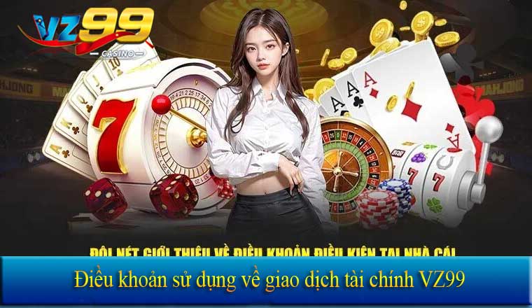 Điều khoản sử dụng về giao dịch tài chính VZ99