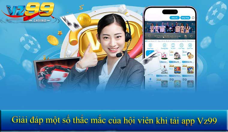 Giải đáp một số thắc mắc của hội viên khi tải app Vz99