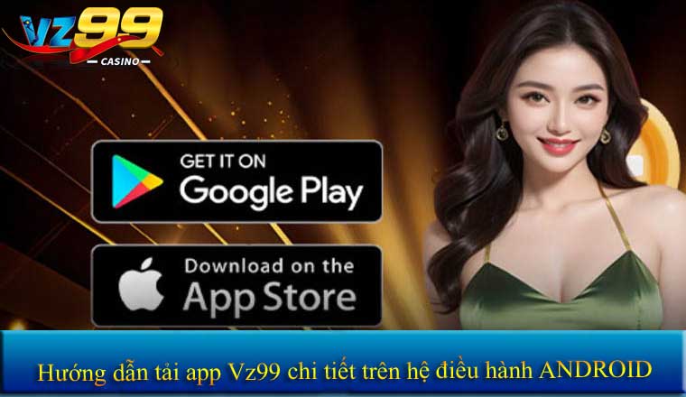 Hướng dẫn tải app Vz99 chi tiết trên hệ điều hành ANDROID