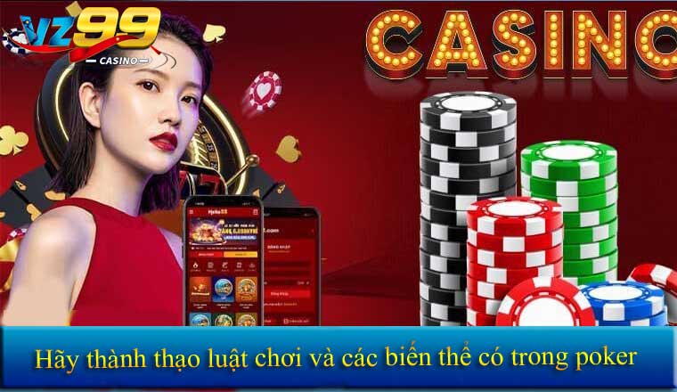 Mẹo Chơi Poker 2026 - 6 Chiêu Thức Giúp Bạn Thắng Lớn 3 Hãy thành thạo luật chơi và các biến thể có trong poker