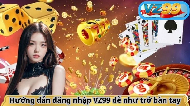 Hướng dẫn đăng nhập VZ99 dễ như trở bàn tay
