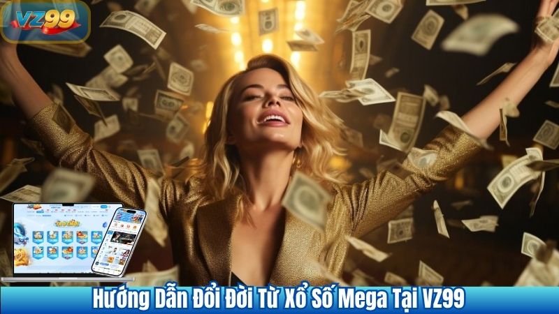 Hướng Dẫn Đổi Đời Từ Xổ Số Mega Tại VZ99