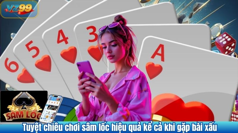 Tuyệt chiêu chơi sâm lốc hiệu quả kể cả khi gặp bài xấu