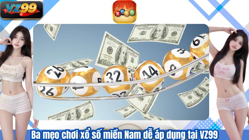 Ba mẹo chơi xổ số miền Nam dễ áp dụng tại VZ99