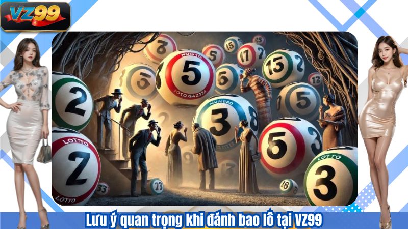 Lưu ý quan trọng khi đánh bao lô tại VZ99