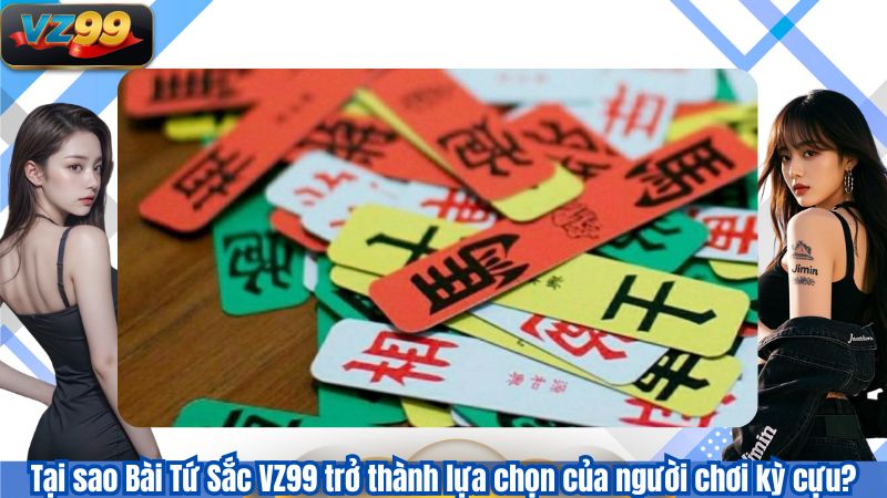 Tại sao Bài Tứ Sắc VZ99 trở thành lựa chọn của người chơi kỳ cựu?