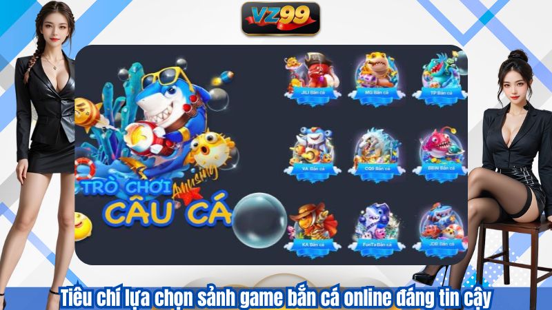 Trải Nghiệm Game Bắn Cá Online Đáng Chú Ý Nhất Tại VZ99 2026 4 Tiêu chí lựa chọn sảnh game bắn cá online đáng tin cậy