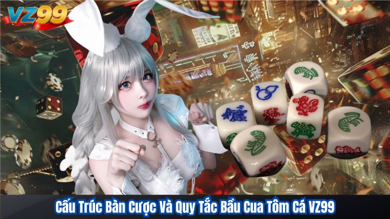 Cấu Trúc Bàn Cược Và Quy Tắc Bầu Cua Tôm Cá VZ99