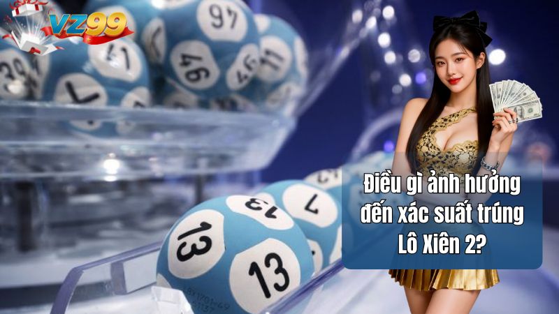 Điều gì ảnh hưởng đến xác suất trúng Lô Xiên 2?