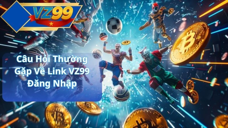 Câu Hỏi Thường Gặp Về Link VZ99 Đăng Nhập